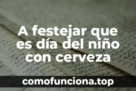 Que es la festividad del dia del niño 5 A festejar que es día del niño con cerveza