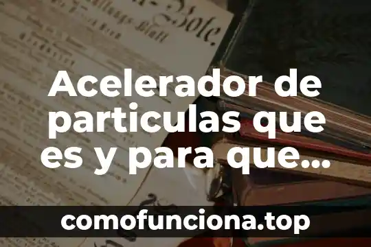Qué es la dobutamina y para qué sirve 6 Acelerador de particulas que es y para que sirve