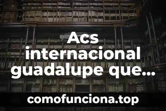Qué es la cruz roja internacional 6 Acs internacional guadalupe que es