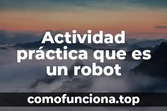 Que es una actividad automatizada 3 Actividad práctica que es un robot