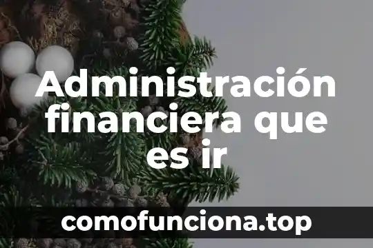 Que es una planeacion administrativa y financiera 6 Administración financiera que es ir