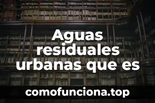 Qué es la teoría reticular 4 Aguas residuales urbanas que es