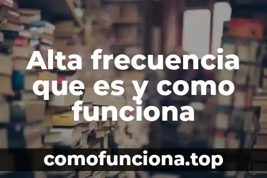 Que es la alta edad media del siglo v 8 Alta frecuencia que es y como funciona