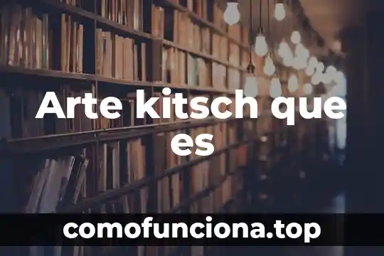 Para sor juana ines dela cruz que es la literatura 4 Arte kitsch que es