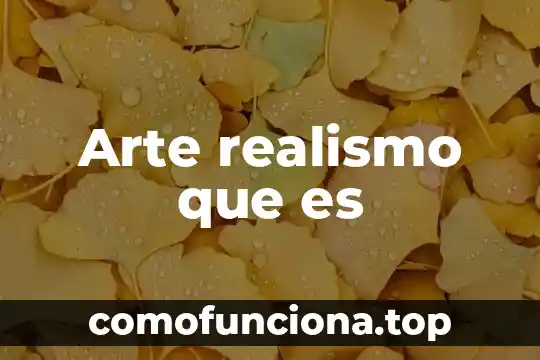 Que es belleza respecto al arte 4 Arte realismo que es