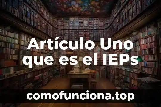 Que es el ieps y en que articulos 3 Artículo Uno que es el IEPs