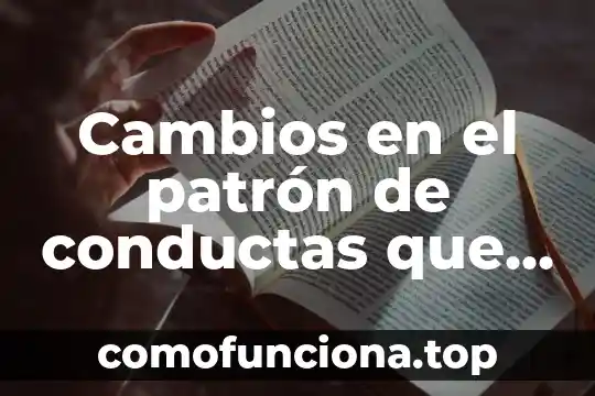 Que es cambios trcnicos 5 Cambios en el patrón de conductas que es