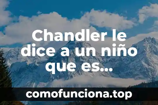 Que es el capitulo planta 5 Chandler le dice a un niño que es adoptado capitulo