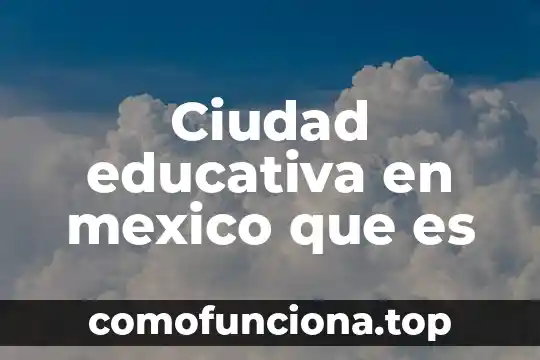 Definicion de incidencia que es educativa 7 Ciudad educativa en mexico que es