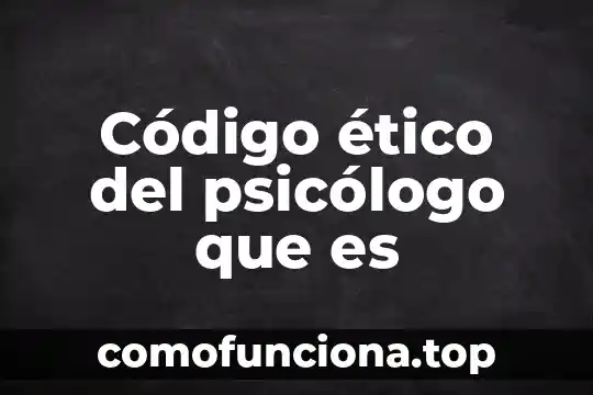 Qué es obrar ético conclusión 5 Código ético del psicólogo que es