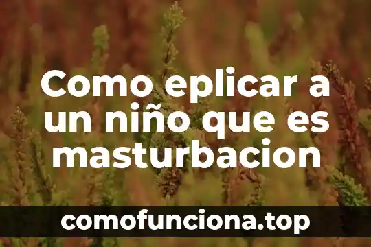 Que es el pensamiento de caracter educativo 8 Como eplicar a un niño que es masturbacion