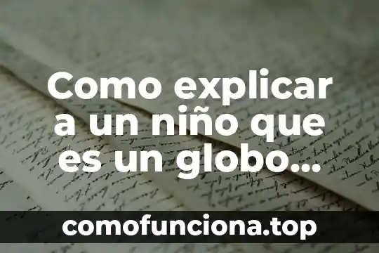 Cómo explicar a un niño que es el conocimiento 7 Como explicar a un niño que es un globo aerostático