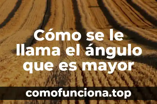 Que es un sub mayor en contabilidad 3 Cómo se le llama el ángulo que es mayor