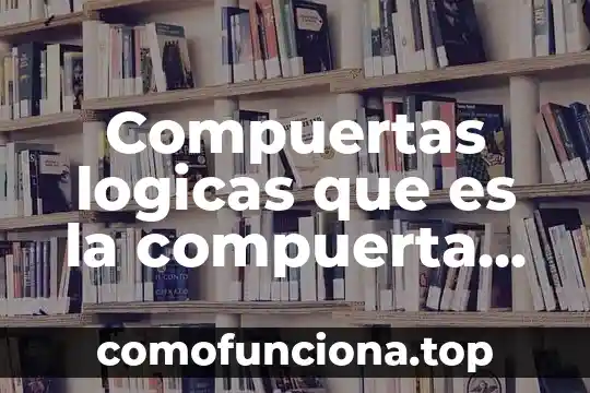 Que es una oe compuertas logicas 3 Compuertas logicas que es la compuerta and