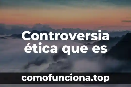 Qué es una consideración ética definición 7 Controversia ética que es