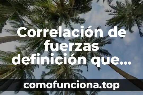 Que es la correlación lineal los tipos en estadistica 6 Correlación de fuerzas definición que es