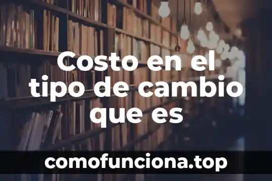 Que es el tipo de cambio nominal 5 Costo en el tipo de cambio que es