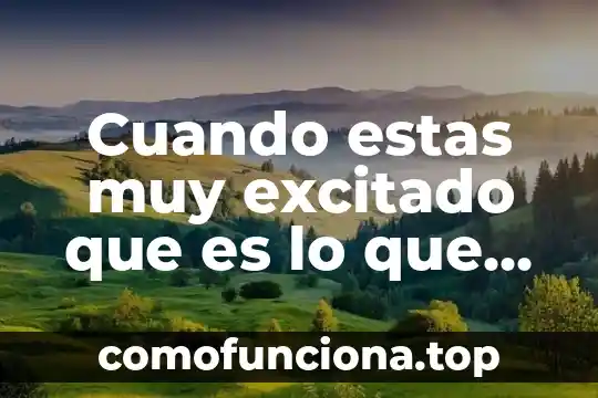 Persona que es muy curiosa 4 Cuando estas muy excitado que es lo que sale