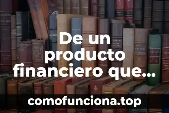 Que es la intangibilidad de un producto 6 De un producto financiero que es el destino de fondos