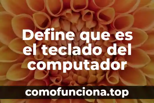Define que es una ciencia 3 Define que es el teclado del computador