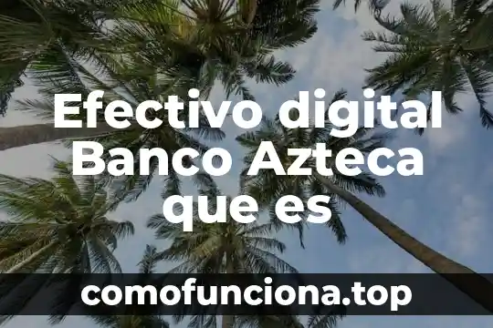 Qué es el número azteca en información 6 Efectivo digital Banco Azteca que es