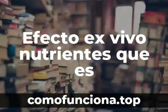 Que es ser un ser vivo 4 Efecto ex vivo nutrientes que es