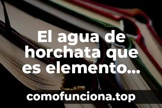 Lechuga de agua que es 5 El agua de horchata que es elemento compuesto o mezcla