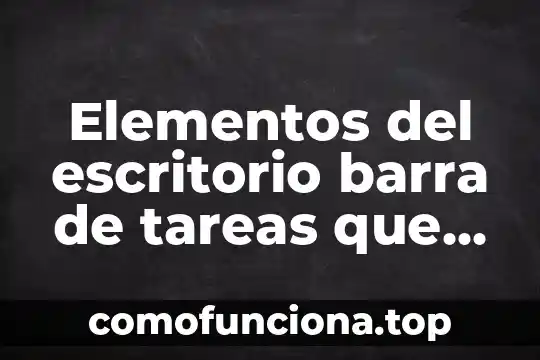 Que es una parabola sus elementos 3 Elementos del escritorio barra de tareas que es