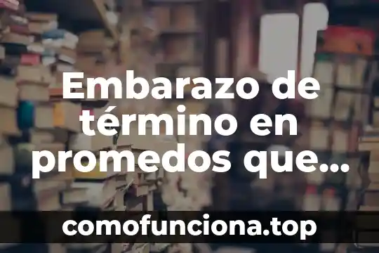Que es recien nacido de termino 6 Embarazo de término en promedos que es