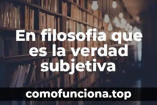 Qué es la libertad personal subjetiva 4 En filosofia que es la verdad subjetiva