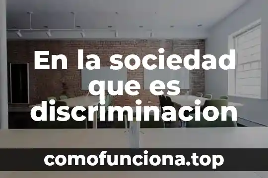Investigar que es la discriminación 3 En la sociedad que es discriminacion