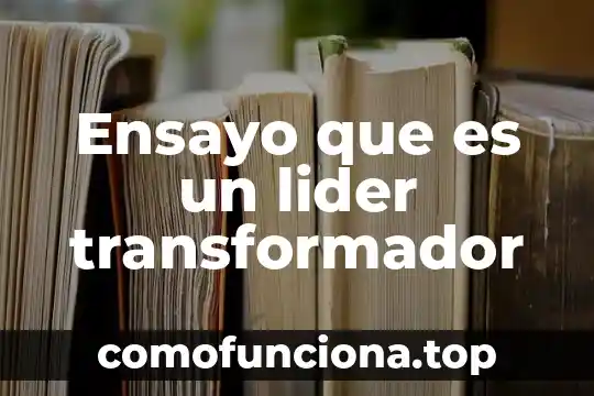 Abstracción expresiva que es 3 Ensayo que es un lider transformador