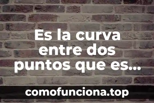 Que es un congreso deportivo y sus puntos 7 Es la curva entre dos puntos que es recorrida