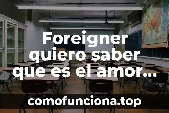 Quiero investigar que es una metáfora 8 Foreigner quiero saber que es el amor lyrics