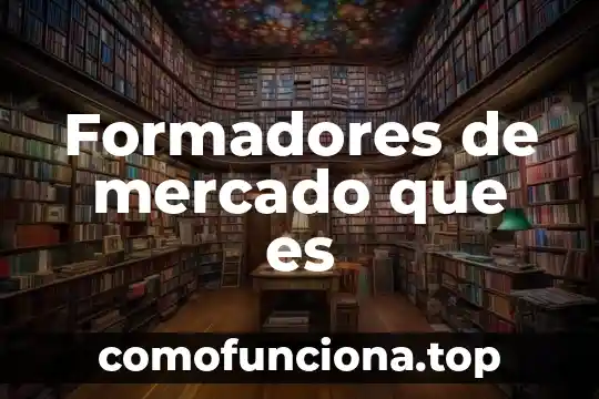 Que es la libertad de empresa y libre mercado 3 Formadores de mercado que es
