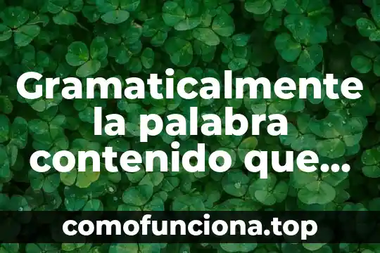 Que es el contenido en el arte yahoo 4 Gramaticalmente la palabra contenido que es