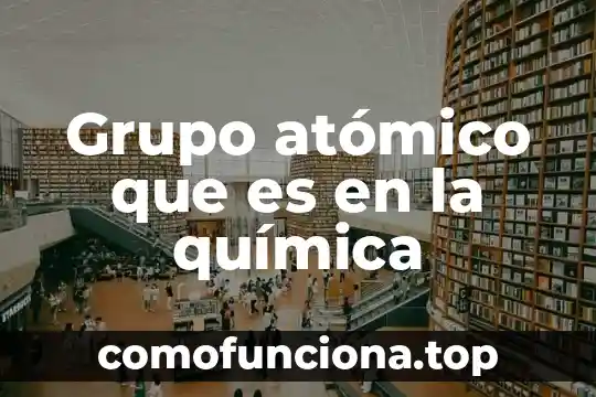 Qué es el número atómico y el peso atómico 3 Grupo atómico que es en la química
