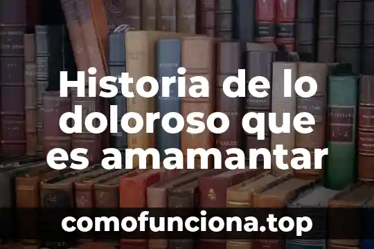 Qué es organismo en historia 7 Historia de lo doloroso que es amamantar