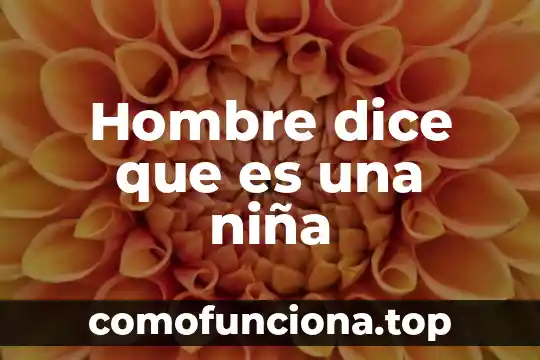 Que es el hombre un ser racional 3 Hombre dice que es una niña