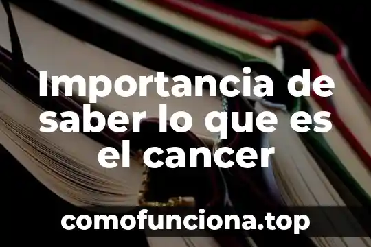 Que es una sociedad de contraste 6 Importancia de saber lo que es el cancer