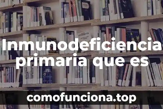 Que es el mejor cantante de la historia 3 Inmunodeficiencia primaria que es