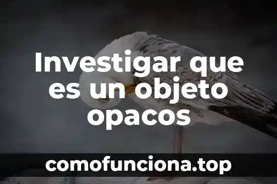 Investigar que es fuerza electromotriz 4 Investigar que es un objeto opacos