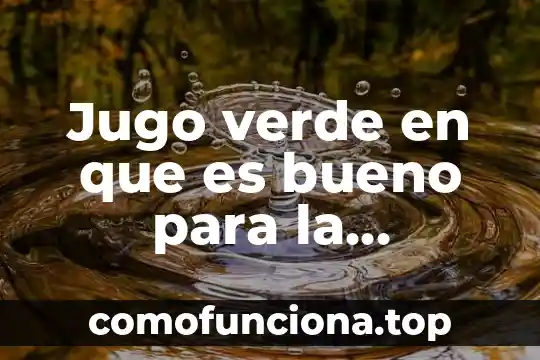 Que es bueno para no ser celoso 6 Jugo verde en que es bueno para la digestión