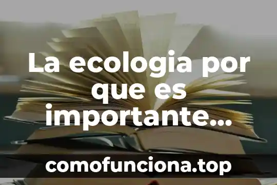Por que es importante el patrimonio 5 La ecologia por que es importante para mexico
