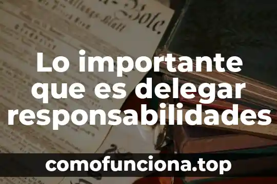 Por que es importante el patrimonio 3 Lo importante que es delegar responsabilidades
