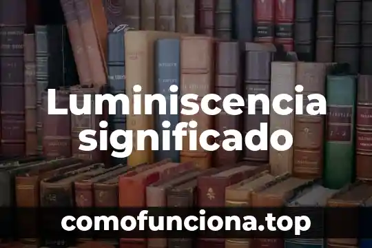 Qué es compaginar significado 7 Luminiscencia significado