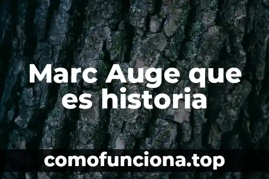Que es la historia del know how 7 Marc Auge que es historia