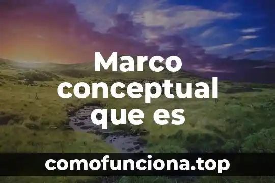Que es un marco conceptual en arquitectura 4 Marco conceptual que es