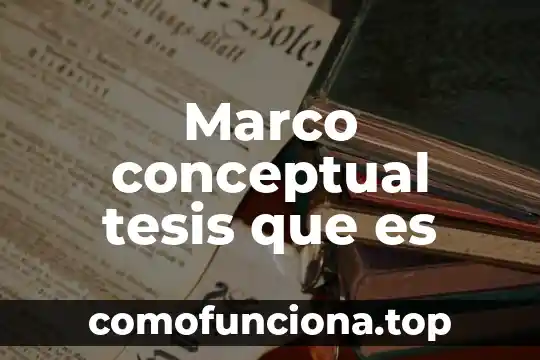 Qué es el marco mundial de una tesis 8 Marco conceptual tesis que es