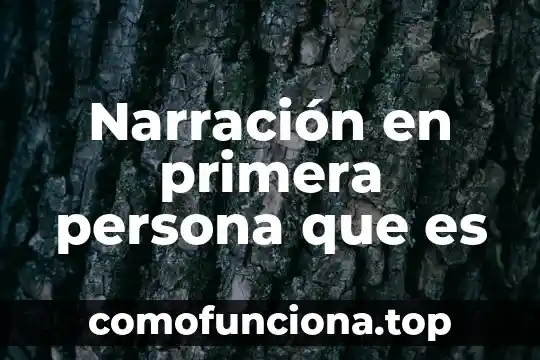 Que es la narración significado y concepto 3 Narración en primera persona que es